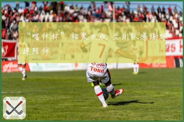 “喀什杯”相聚共欢 兰州队感谢球迷陪伴