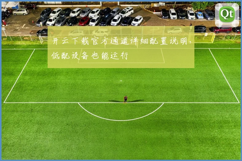 开云下载官方通道详细配置说明，低配设备也能运行