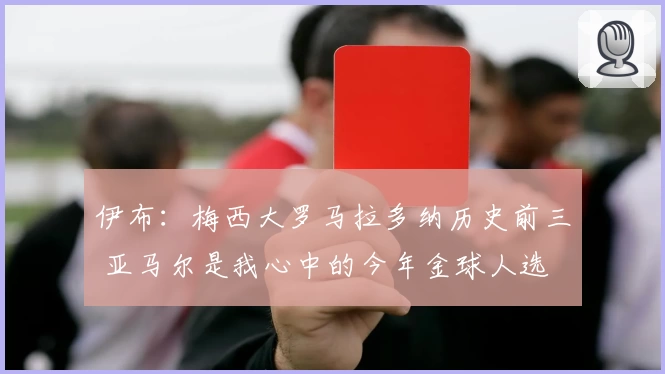 伊布：梅西大罗马拉多纳历史前三 亚马尔是我心中的今年金球人选